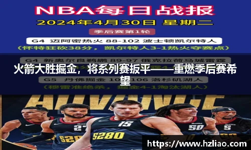 火箭大胜掘金，将系列赛扳平——重燃季后赛希望