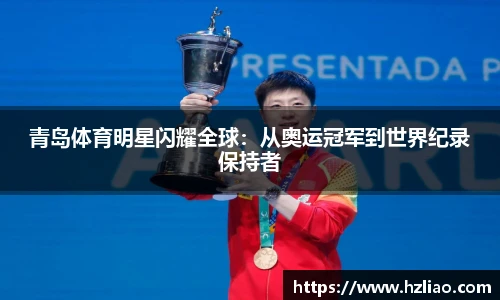 青岛体育明星闪耀全球：从奥运冠军到世界纪录保持者