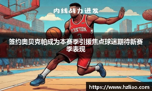 签约奥贝克帕成为本赛季引援焦点球迷期待新赛季表现