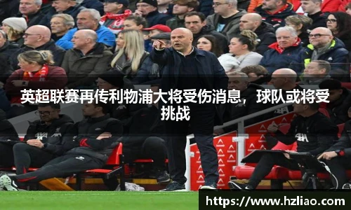 英超联赛再传利物浦大将受伤消息，球队或将受挑战