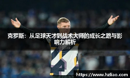克罗斯：从足球天才到战术大师的成长之路与影响力解析